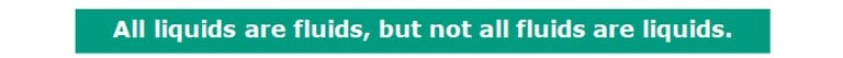 All liquids are fluids, but not all fluids are liquids.